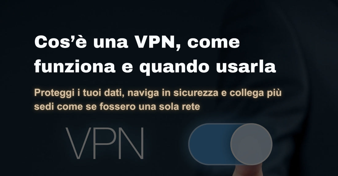 Cos’è una VPN, come funziona e quando ti serve davvero